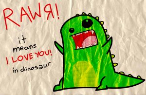 RAWR ! it means I LOVE YOU ! in dinosaur HD